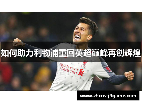 如何助力利物浦重回英超巅峰再创辉煌 如何助力利物浦重回英超巅峰再创辉煌