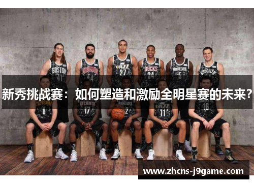 新秀挑战赛：如何塑造和激励全明星赛的未来？