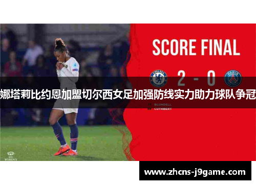 娜塔莉比约恩加盟切尔西女足加强防线实力助力球队争冠 娜塔莉比约恩加盟切尔西女足加强防线实力助力球队争冠