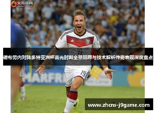 德布劳内对阵多特亚洲杯高光时刻全景回顾与技术解析传奇表现深度盘点