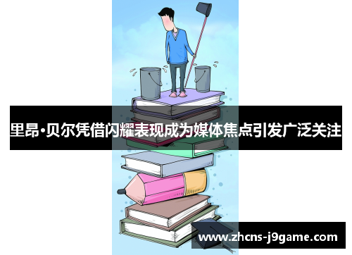 里昂·贝尔凭借闪耀表现成为媒体焦点引发广泛关注 里昂·贝尔凭借闪耀表现成为媒体焦点引发广泛关注